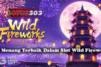 Cara Menang Terbaik Dalam Slot Wild Fireworks